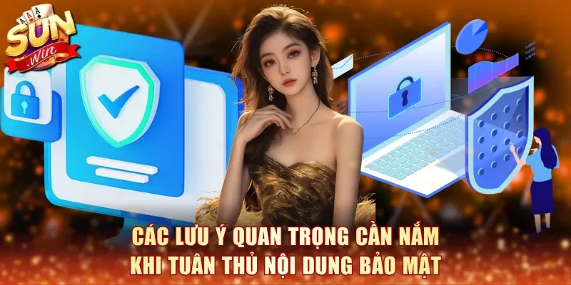 Các lưu ý quan trọng cần nắm khi tuân thủ nội dung bảo mật