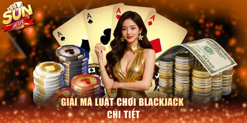 Giải mã luật chơi Blackjack chi tiết